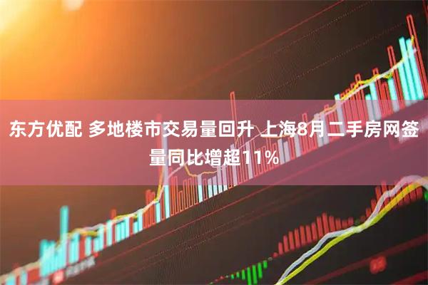 东方优配 多地楼市交易量回升 上海8月二手房网签量同比增超11%