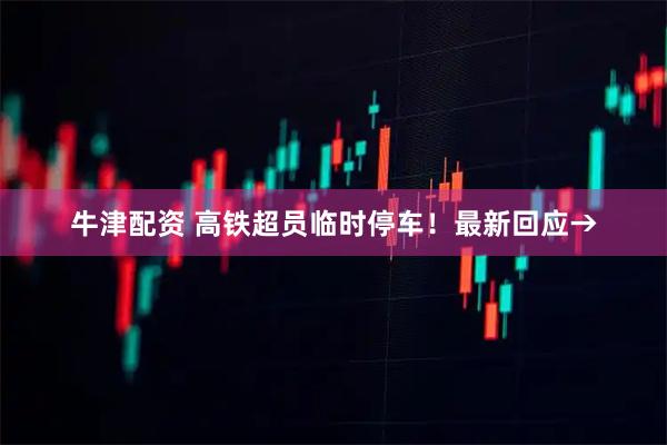 牛津配资 高铁超员临时停车！最新回应→