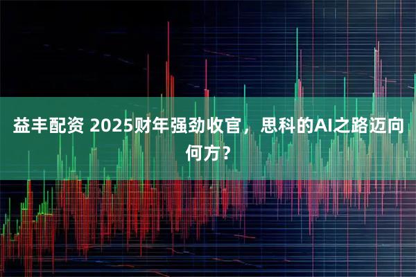 益丰配资 2025财年强劲收官，思科的AI之路迈向何方？